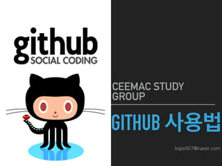 GITHUB 사용법
CEEMAC STUDY
GROUP
logix007@naver.com
 