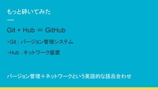 äȳZƤߤ
Git + Hub  GitHub
?Git : Щ`ƥ
?Hub ͥåȥ`װ
Щ`ͥåȥ`ȤӢZĤZκϤ碌
 