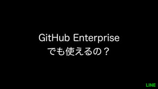 GitHub Enterprise
でも使えるの？
 