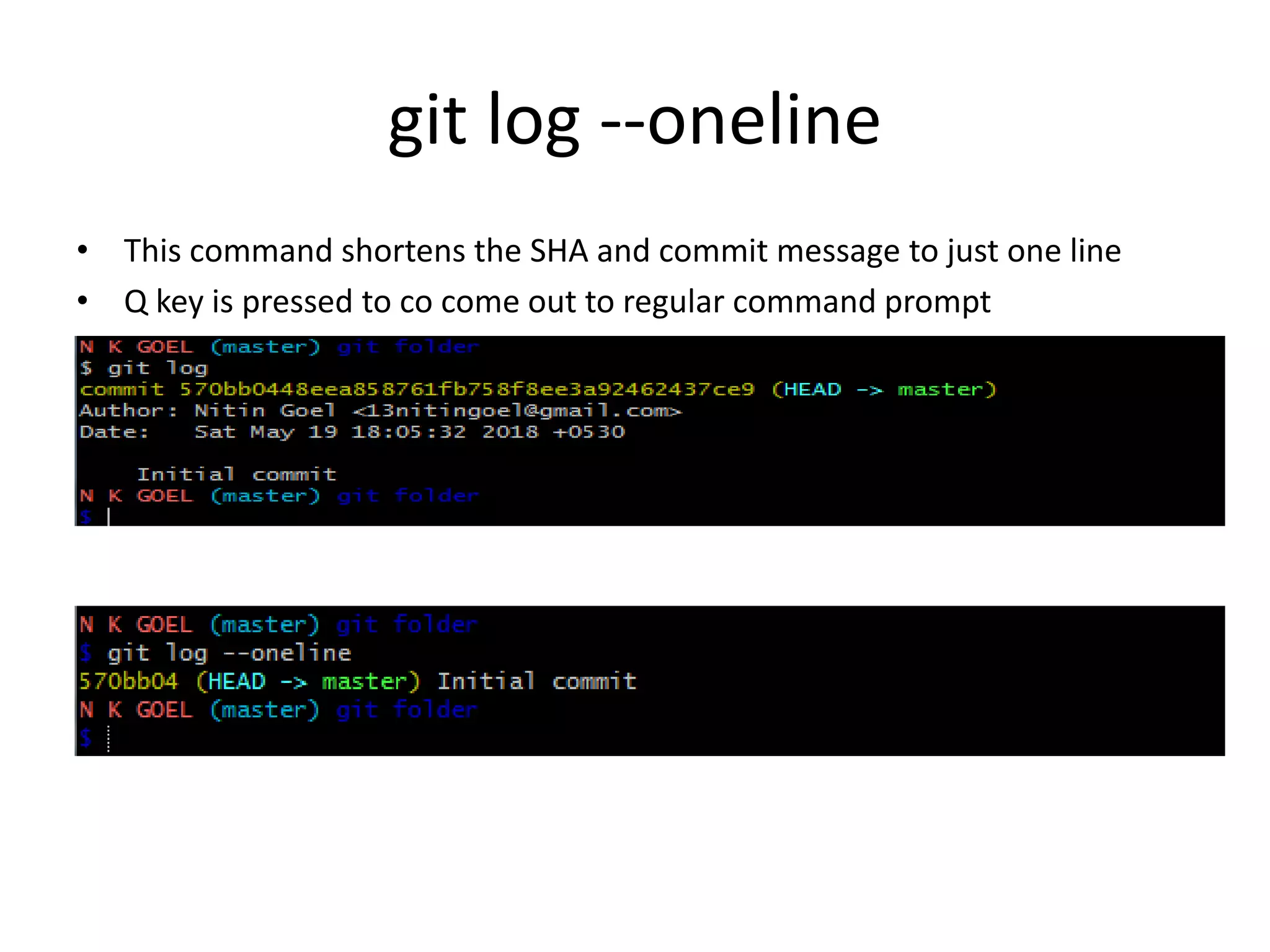 git log --oneline
• This command shortens the SHA and commit message to just one line
• Q key is pressed to co come out to regular command prompt
 