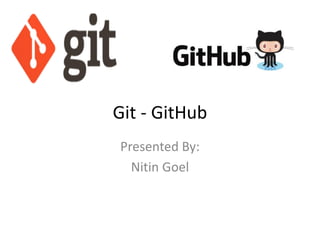 Git - GitHub
Presented By:
Nitin Goel
 