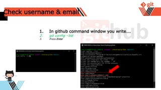 Check username & email
1. In github command window you write….
2. git config –list
3. Press Enter
 