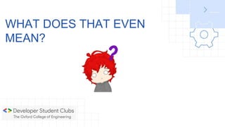 WHAT DOES THAT EVEN
MEAN?
 