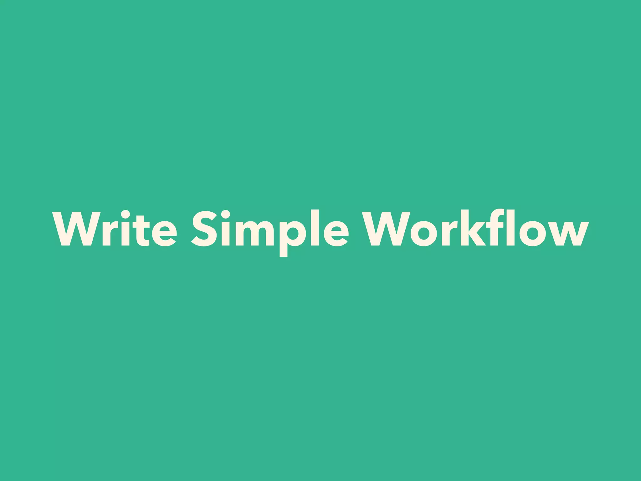 Write Simple Workﬂow
 