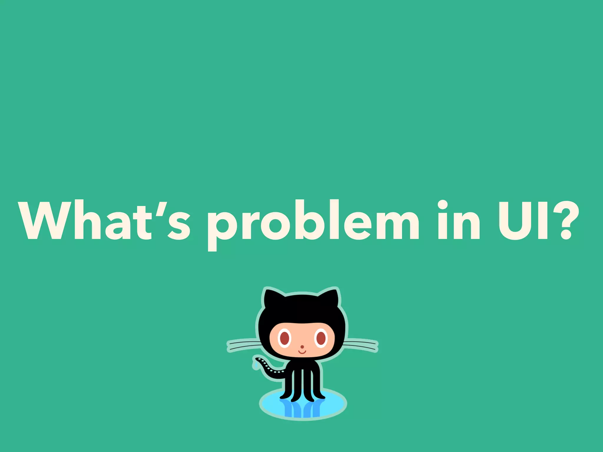 What’s problem in UI?
 