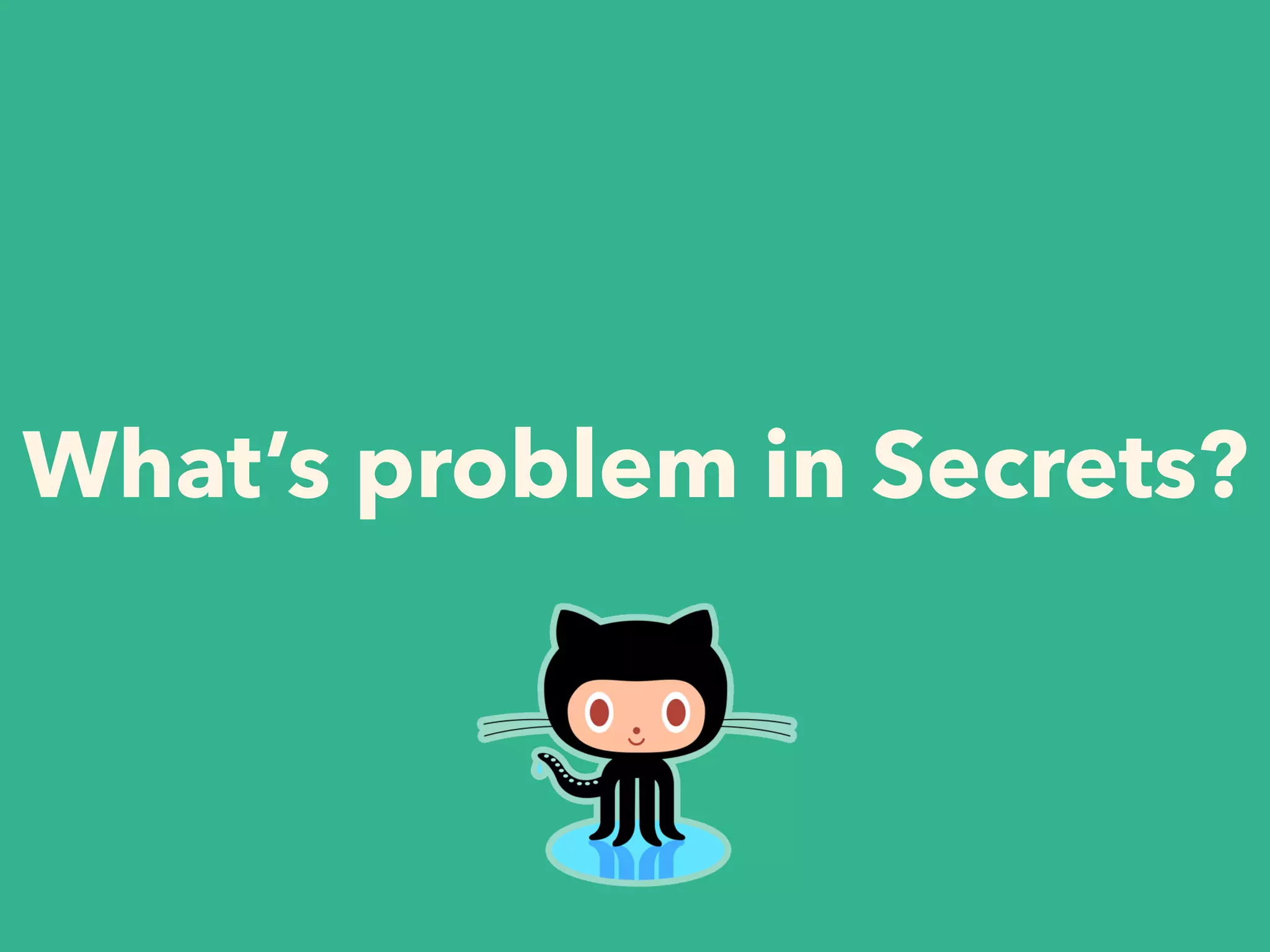 What’s problem in Secrets?
 