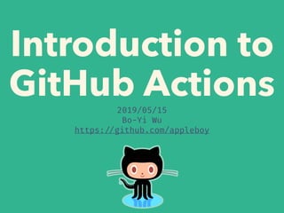 Introduction to
GitHub Actions2019/05/15
Bo-Yi Wu
https://github.com/appleboy
 