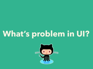 What’s problem in UI?
 