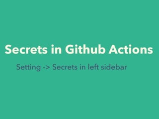 Secrets in Github Actions
Setting -> Secrets in left sidebar
 