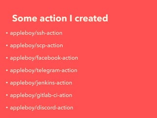 Some action I created
• appleboy/ssh-action
• appleboy/scp-action
• appleboy/facebook-action
• appleboy/telegram-action
• appleboy/jenkins-action
• appleboy/gitlab-ci-ation
• appleboy/discord-action
 