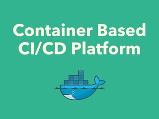 Container Based
CI/CD Platform
 