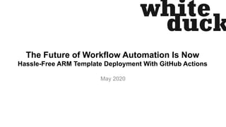 The Future of Workflow Automation Is Now
Hassle-Free ARM Template Deployment With GitHub Actions
May 2020
 