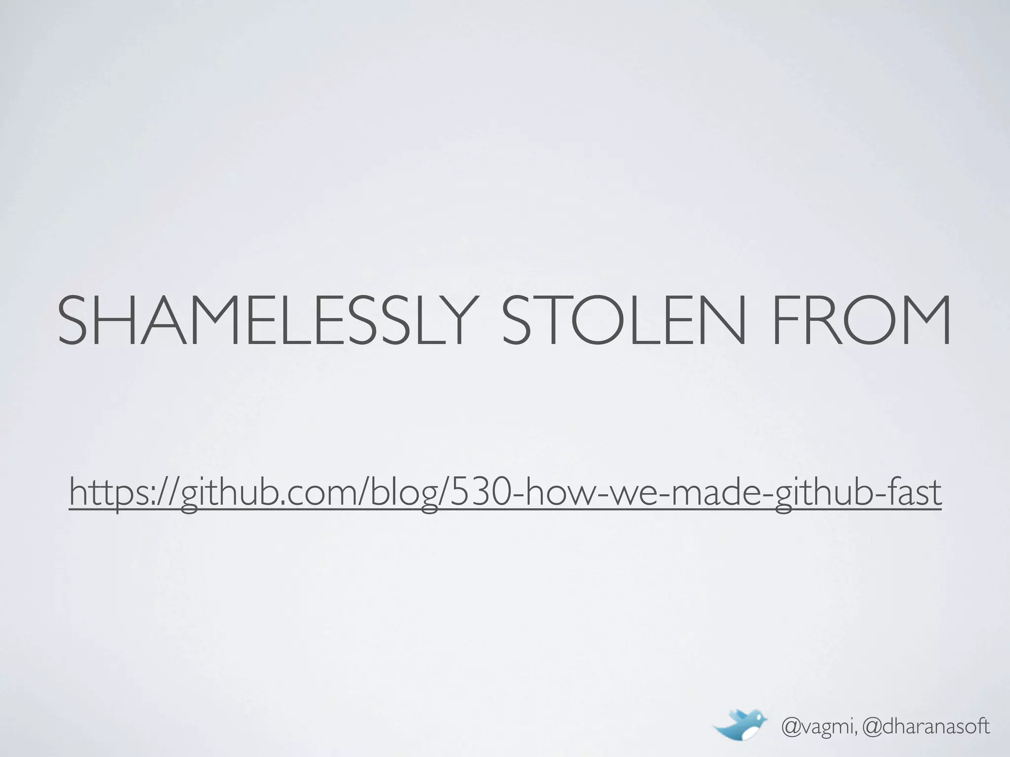 SHAMELESSLY STOLEN FROM

https://github.com/blog/530-how-we-made-github-fast




                                         @vagmi, @dharanasoft
 