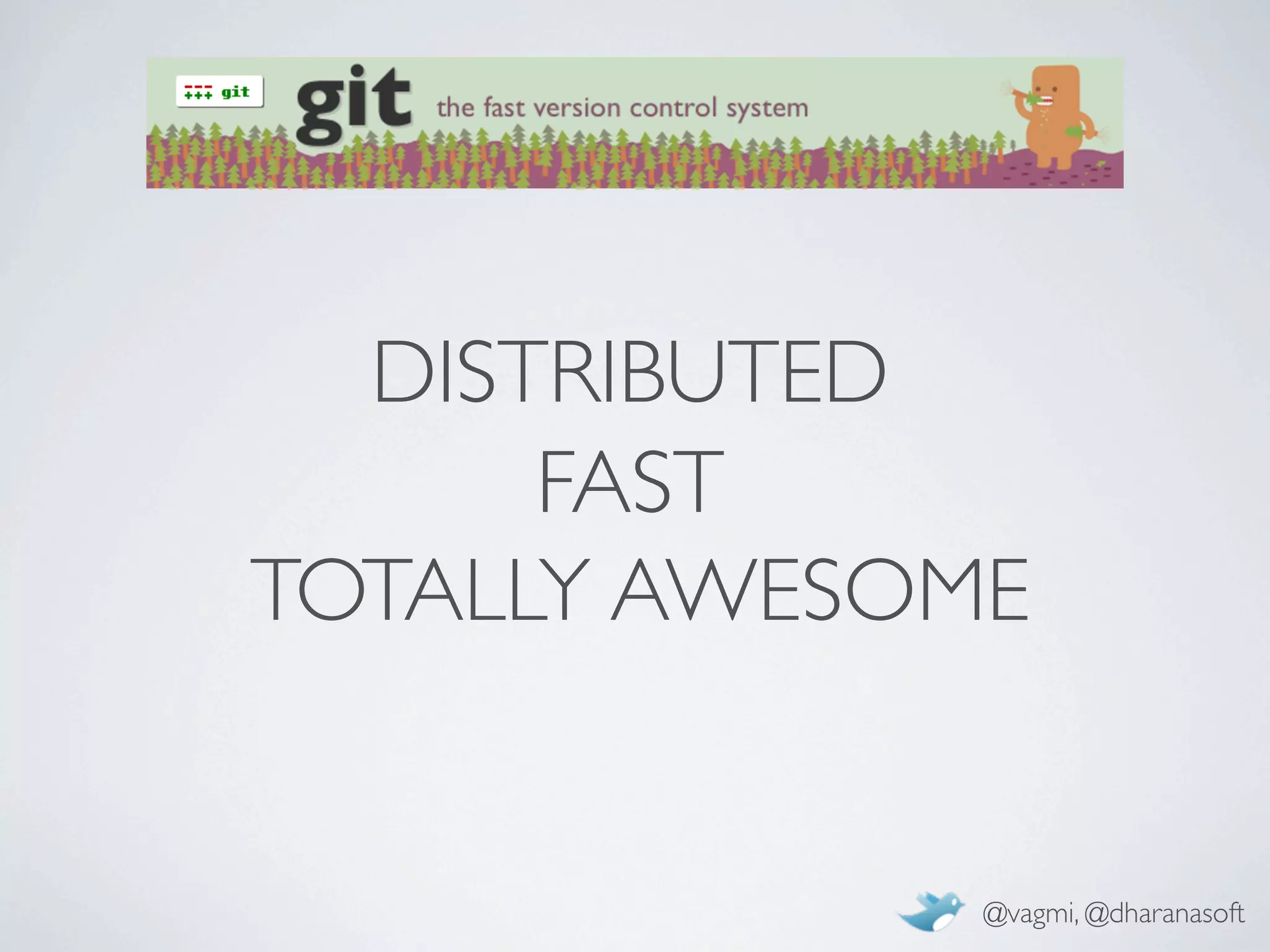 DISTRIBUTED
      FAST
TOTALLY AWESOME


              @vagmi, @dharanasoft
 