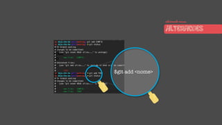$git add <nome>
adicionando nossas
ALTERACOES
 