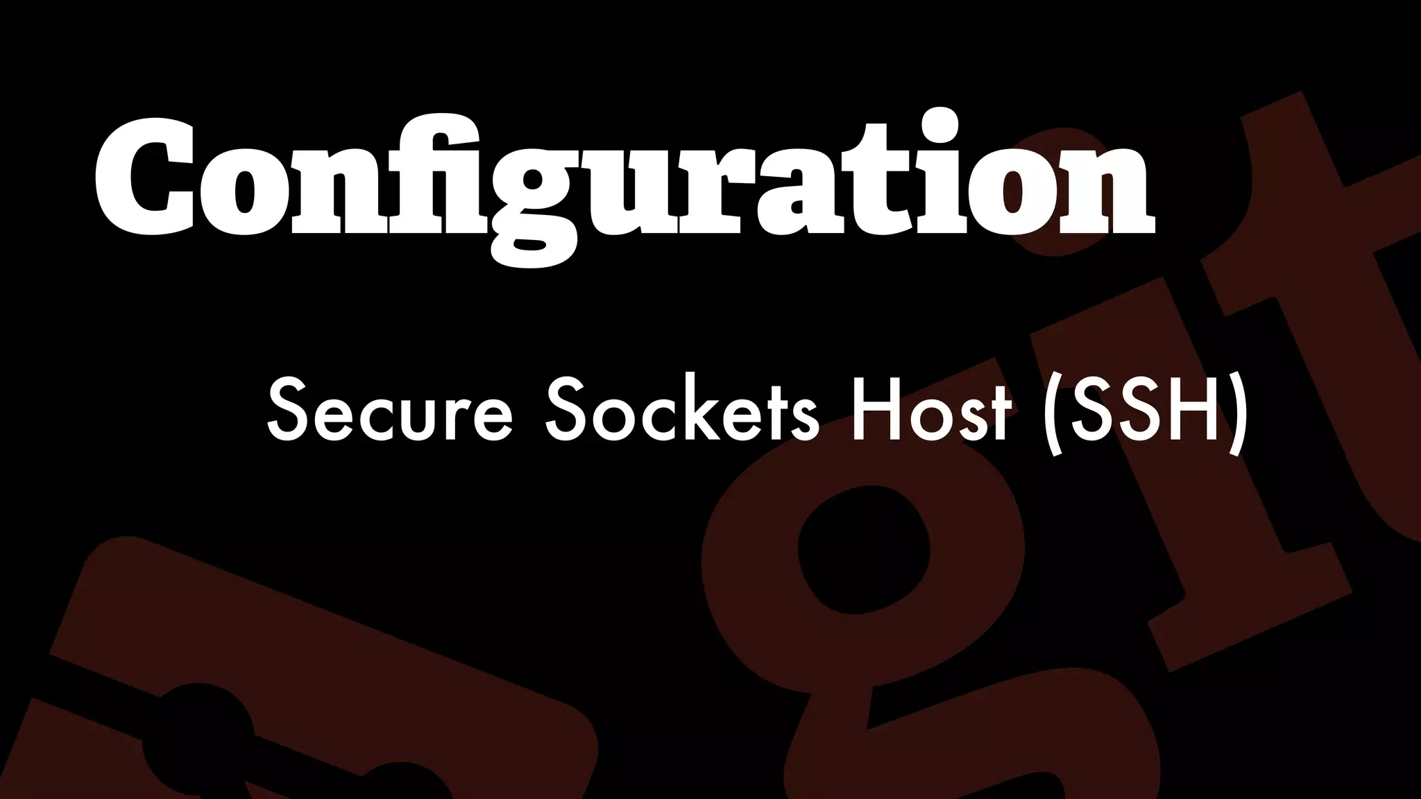 Conﬁguration
Secure Sockets Host (SSH)
 