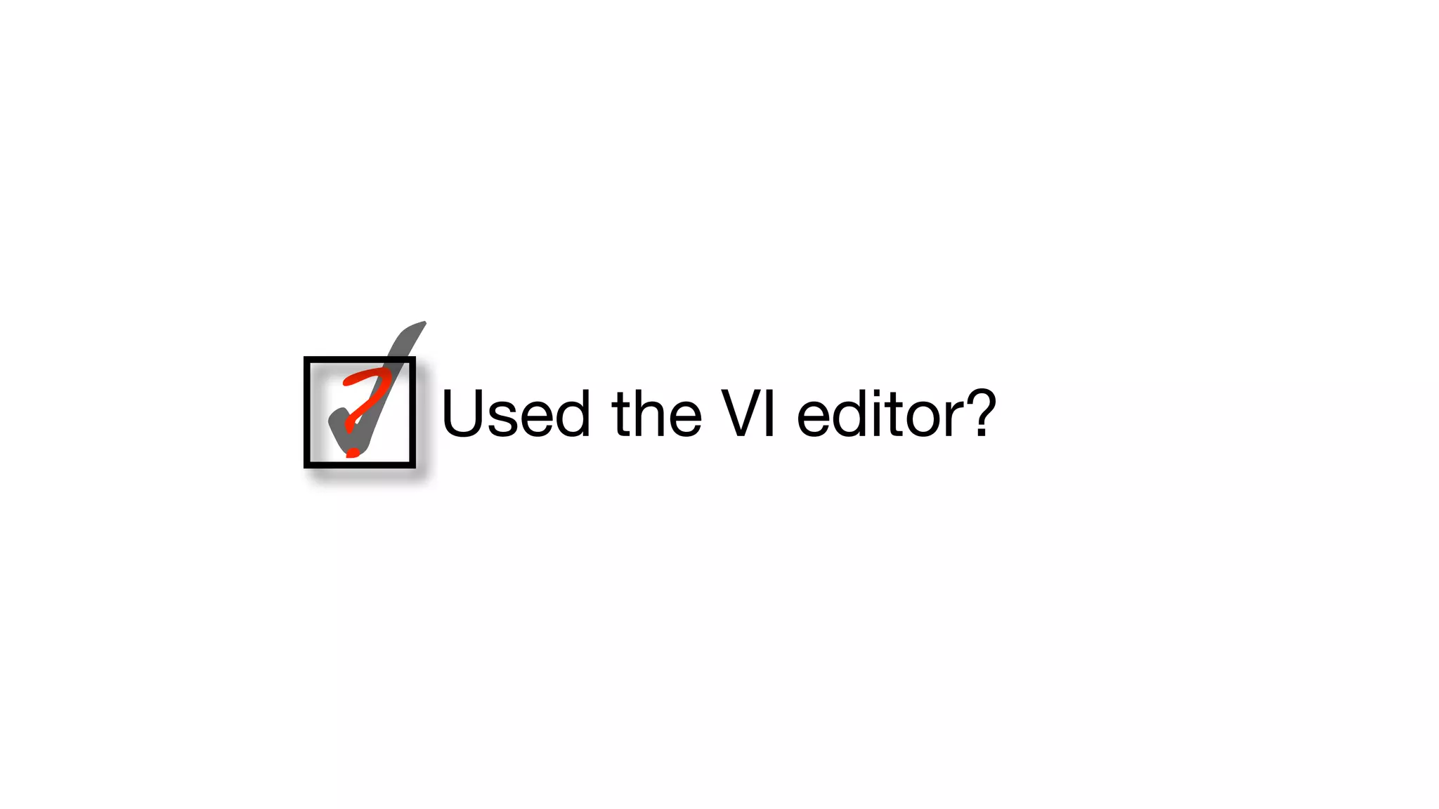 ✓? Used the VI editor?
 