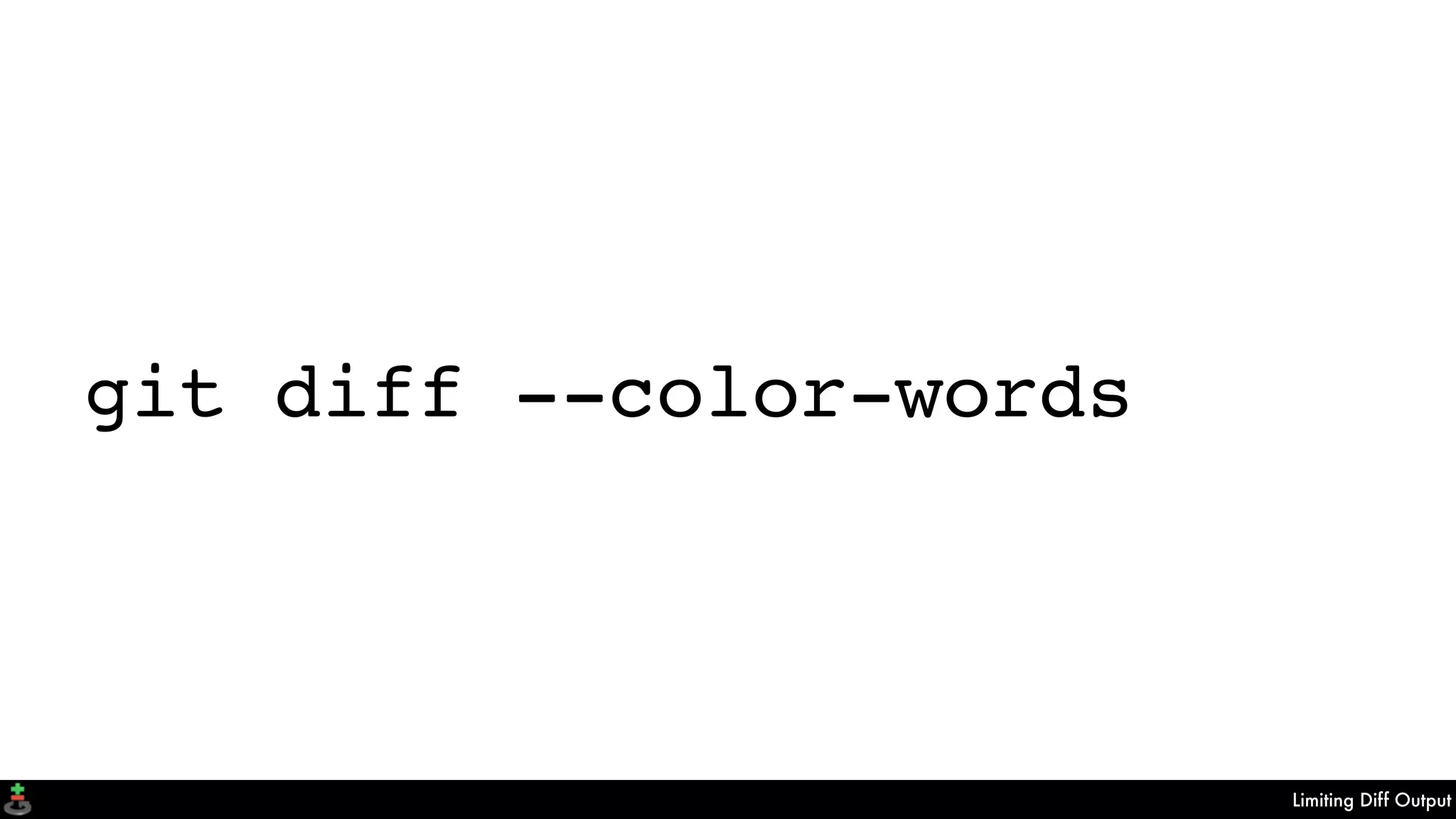 Limiting Diff Output
git diff --color-words
 
