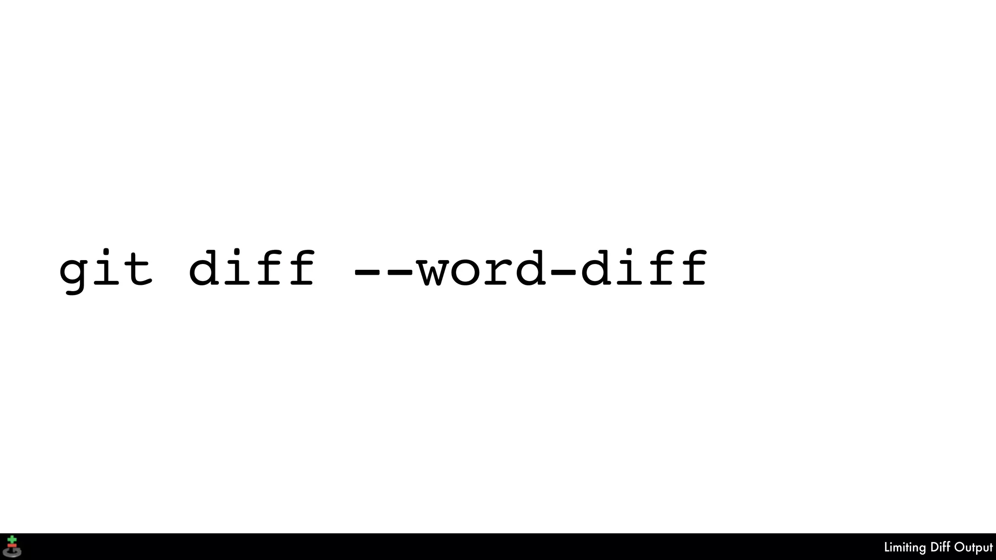 Limiting Diff Output
git diff --word-diff
 