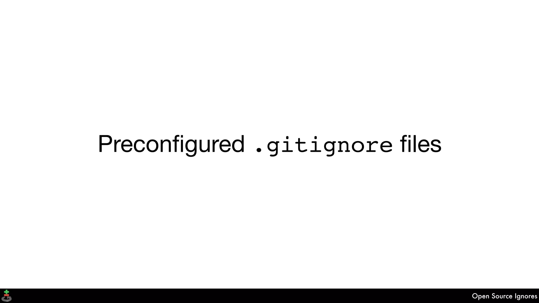 Open Source Ignores
Preconﬁgured .gitignore ﬁles
 