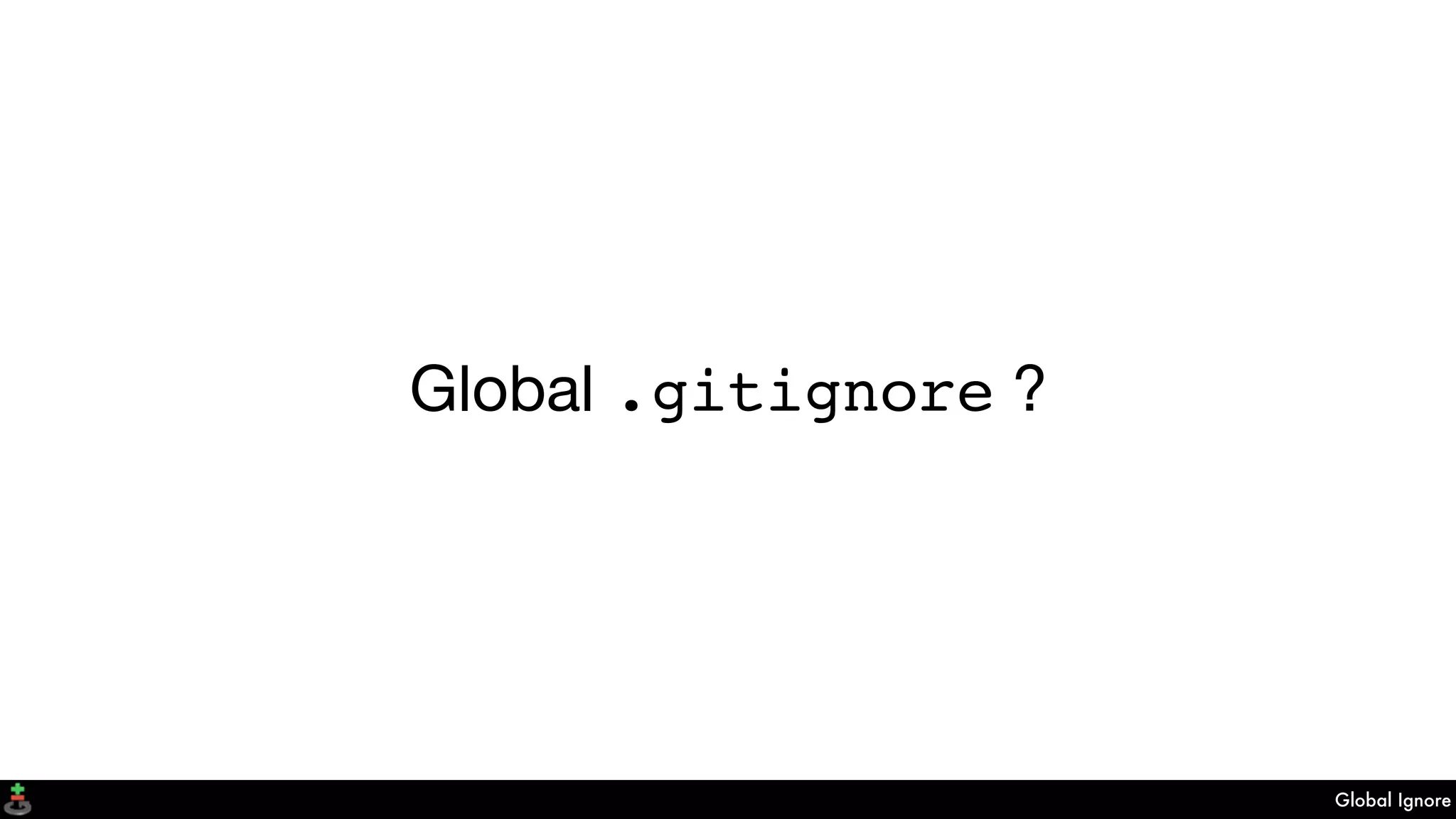 Global Ignore
Global .gitignore ?
 