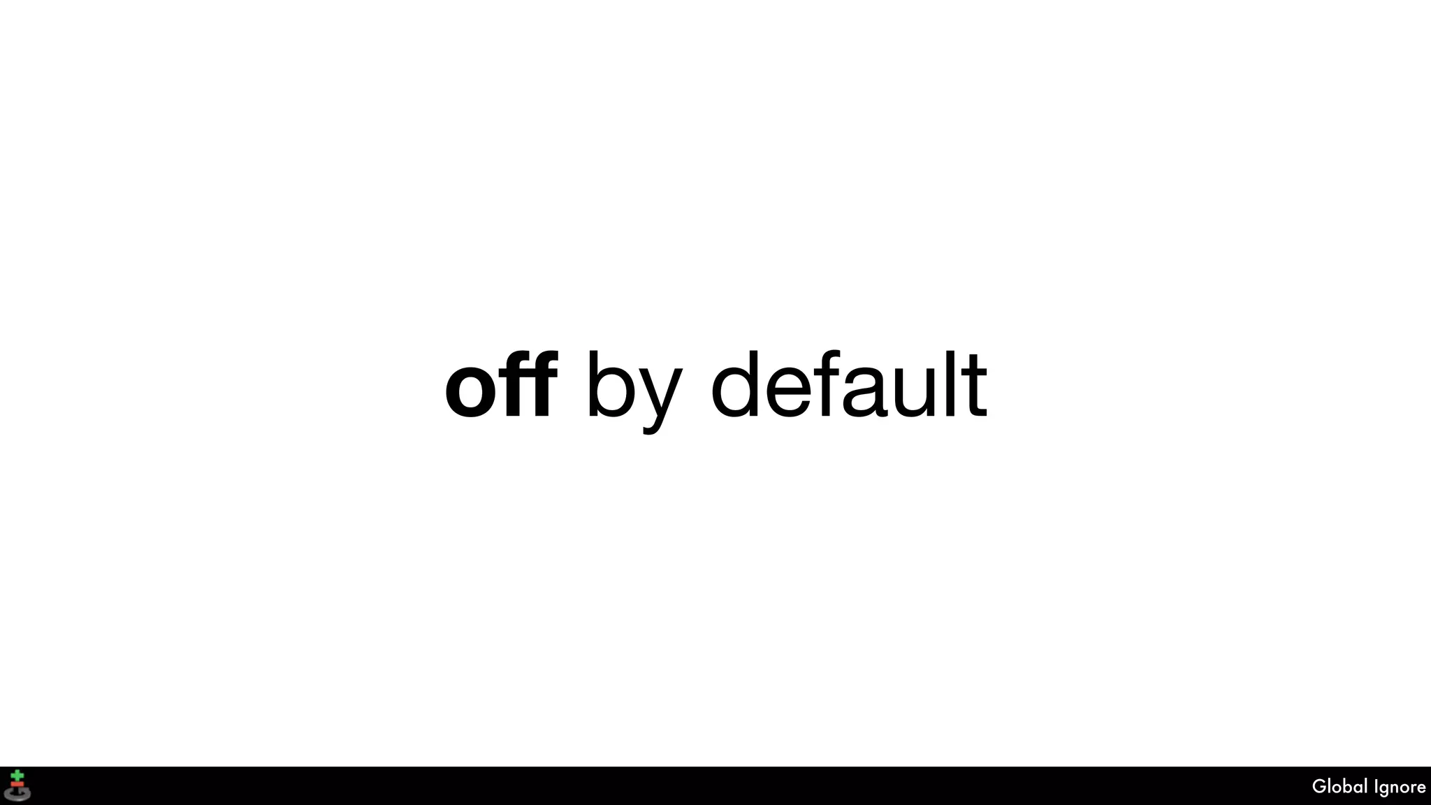 Global Ignore
off by default
 