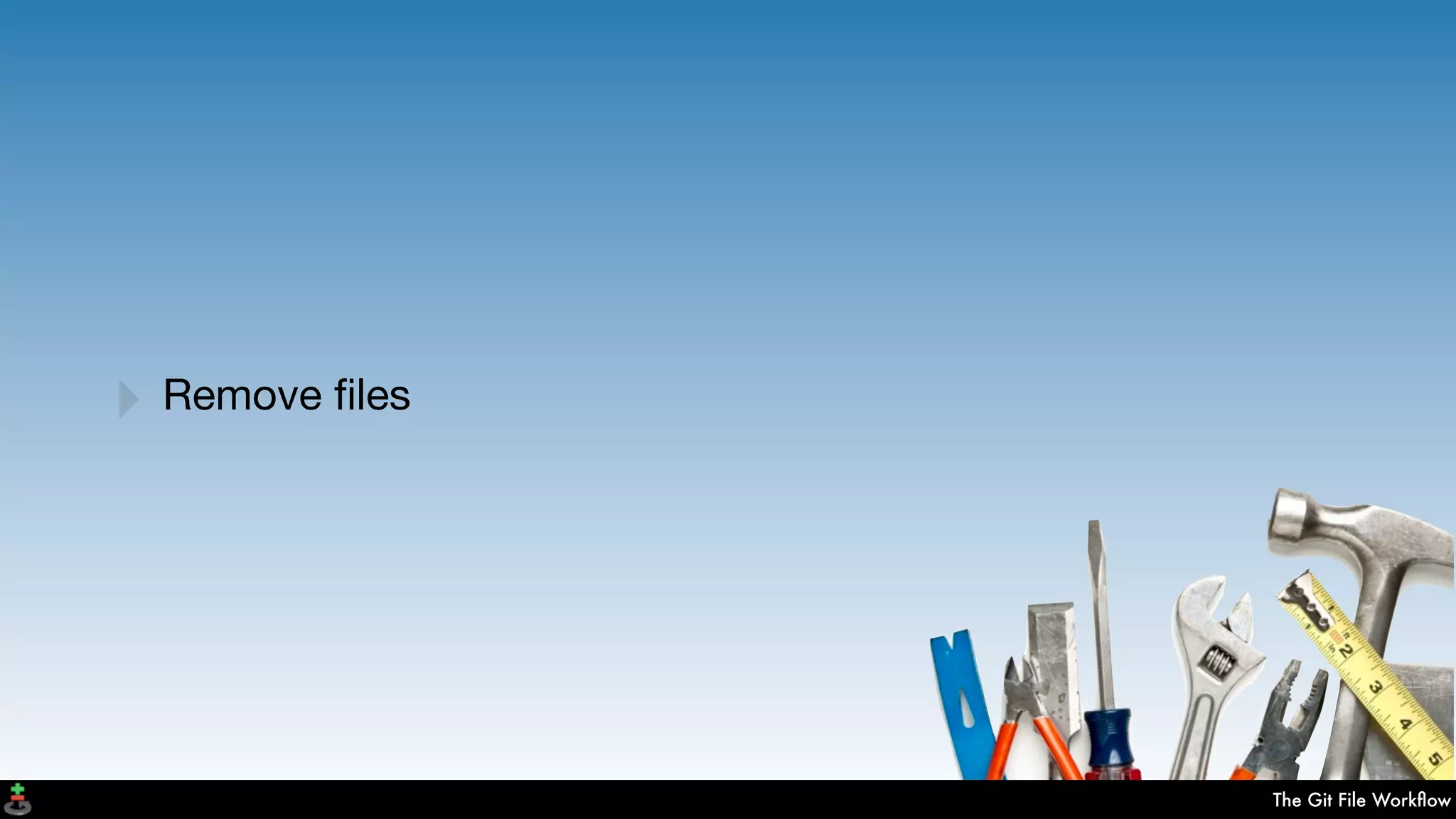 The Git File Workﬂow
‣ Remove ﬁles
 