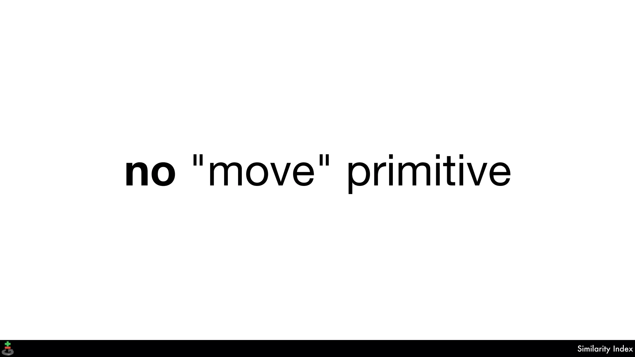Similarity Index
no "move" primitive
 
