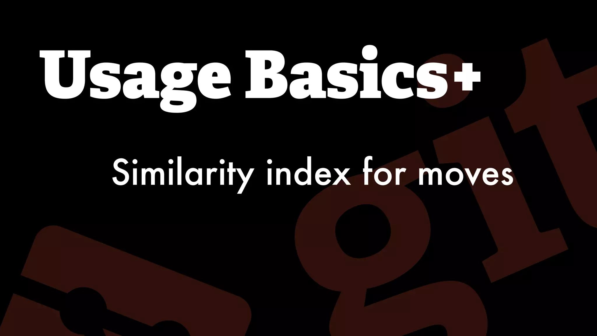 Usage Basics+
Similarity index for moves
 