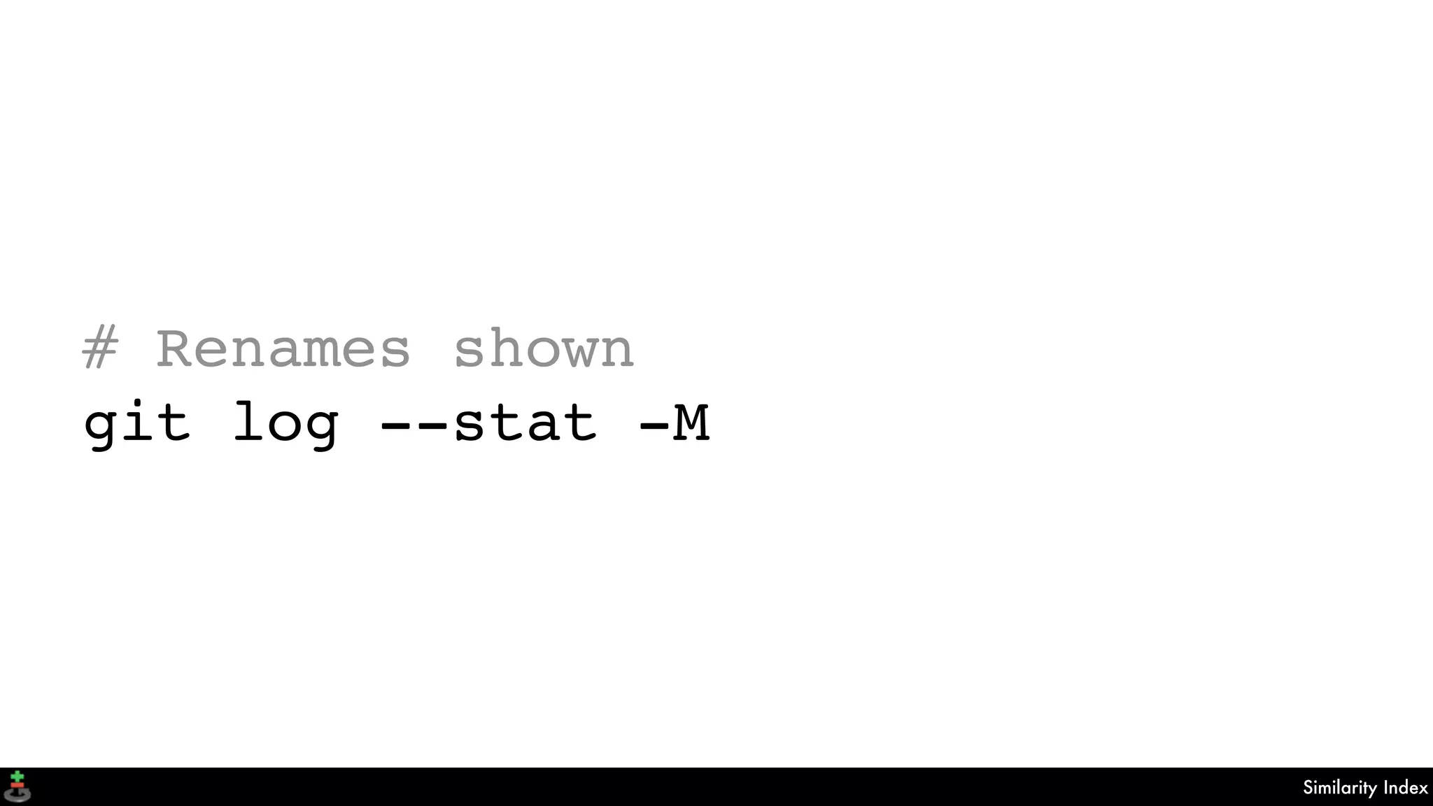 Similarity Index
# Renames shown
git log --stat -M
 