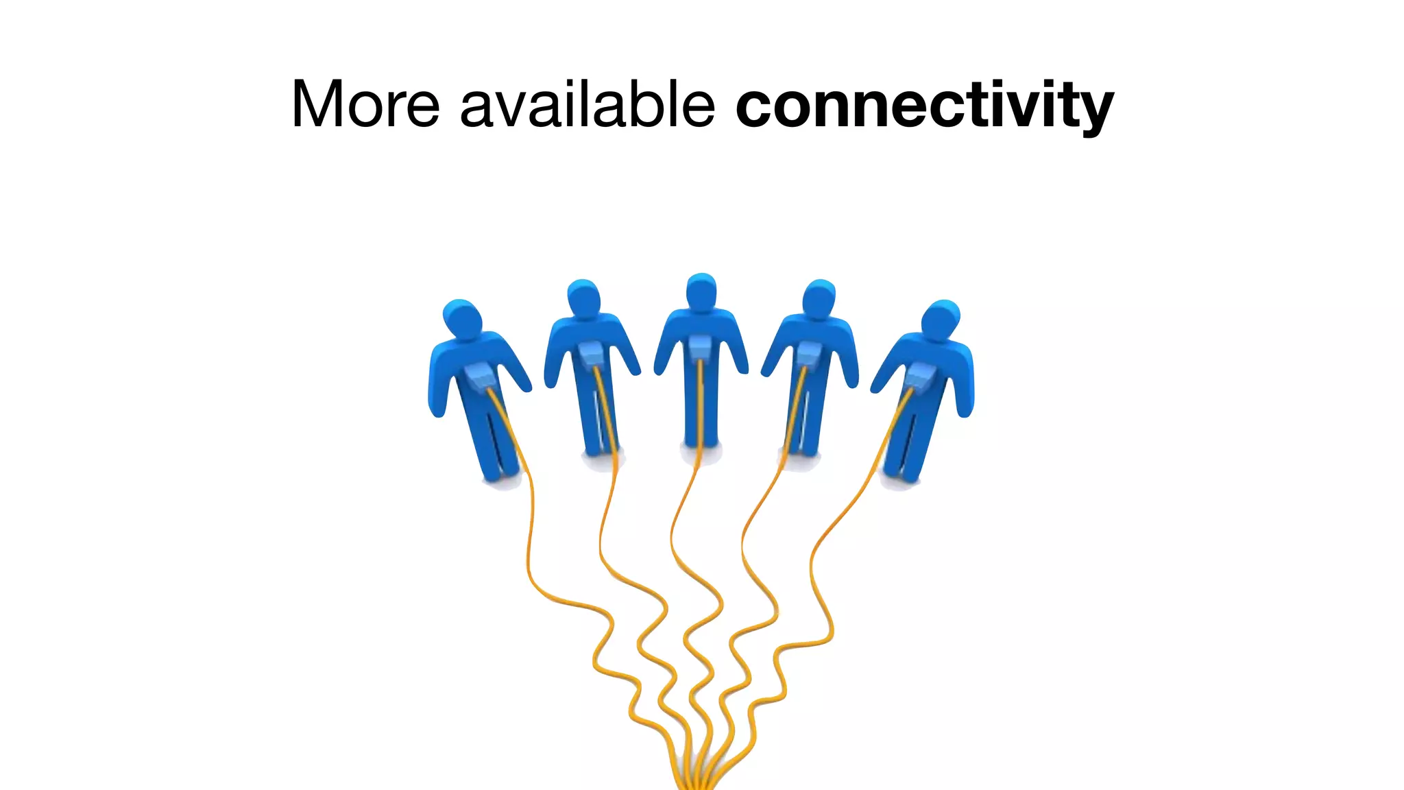 More available connectivity
 