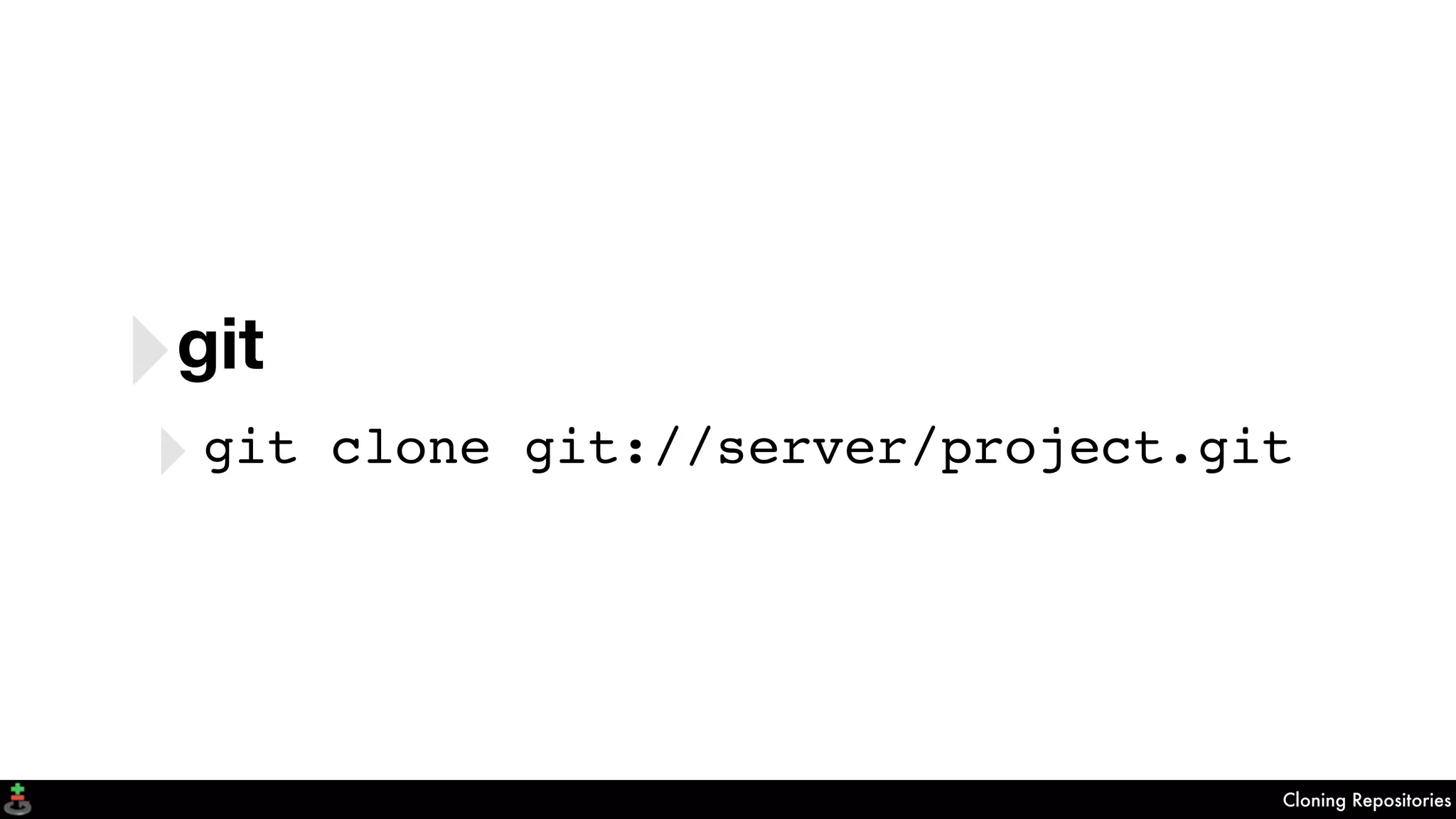 Cloning Repositories
‣git
‣git clone git://server/project.git
 