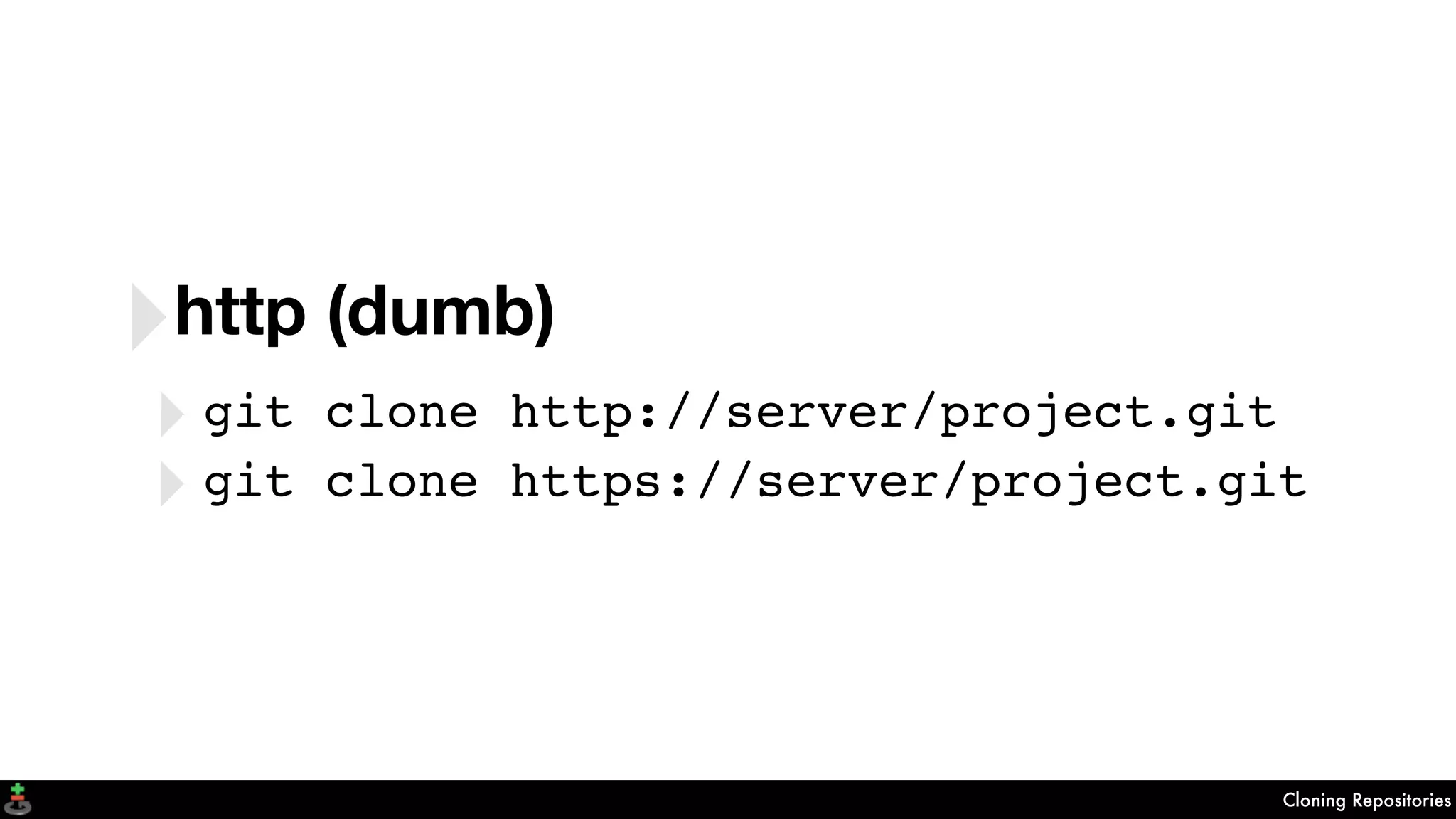 Cloning Repositories
‣http (dumb)
‣git clone http://server/project.git
‣git clone https://server/project.git
 