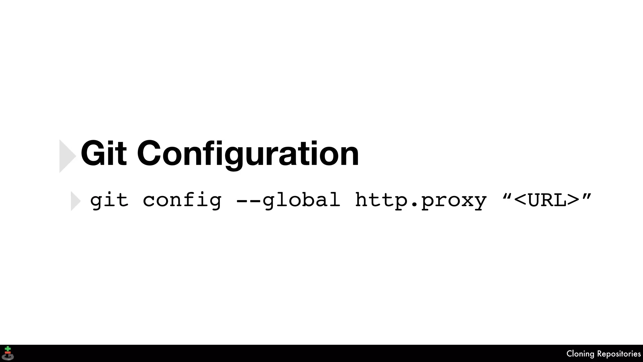 Cloning Repositories
‣Git Conﬁguration
‣git config --global http.proxy “<URL>”
 
