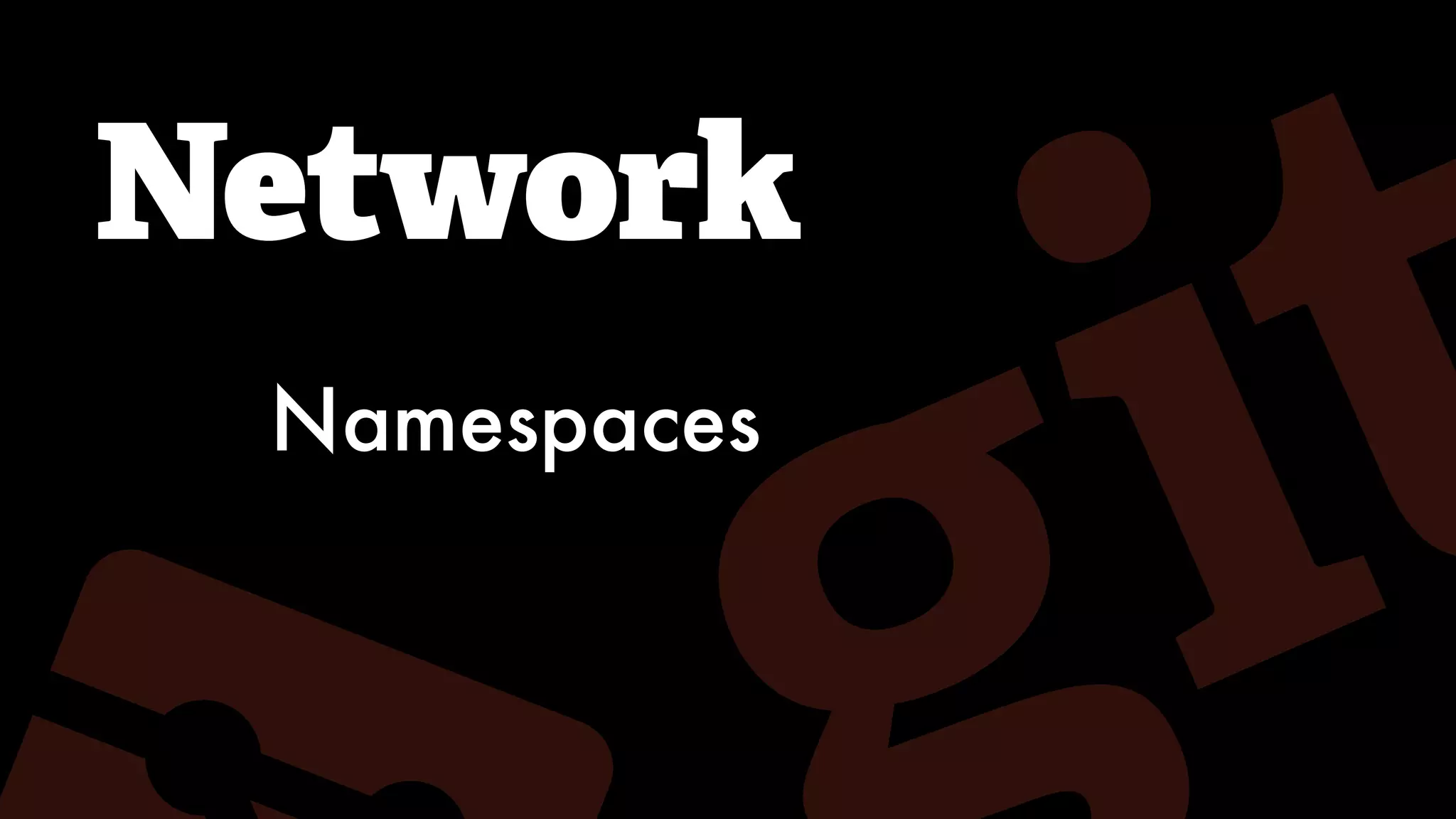 Network
Namespaces
 