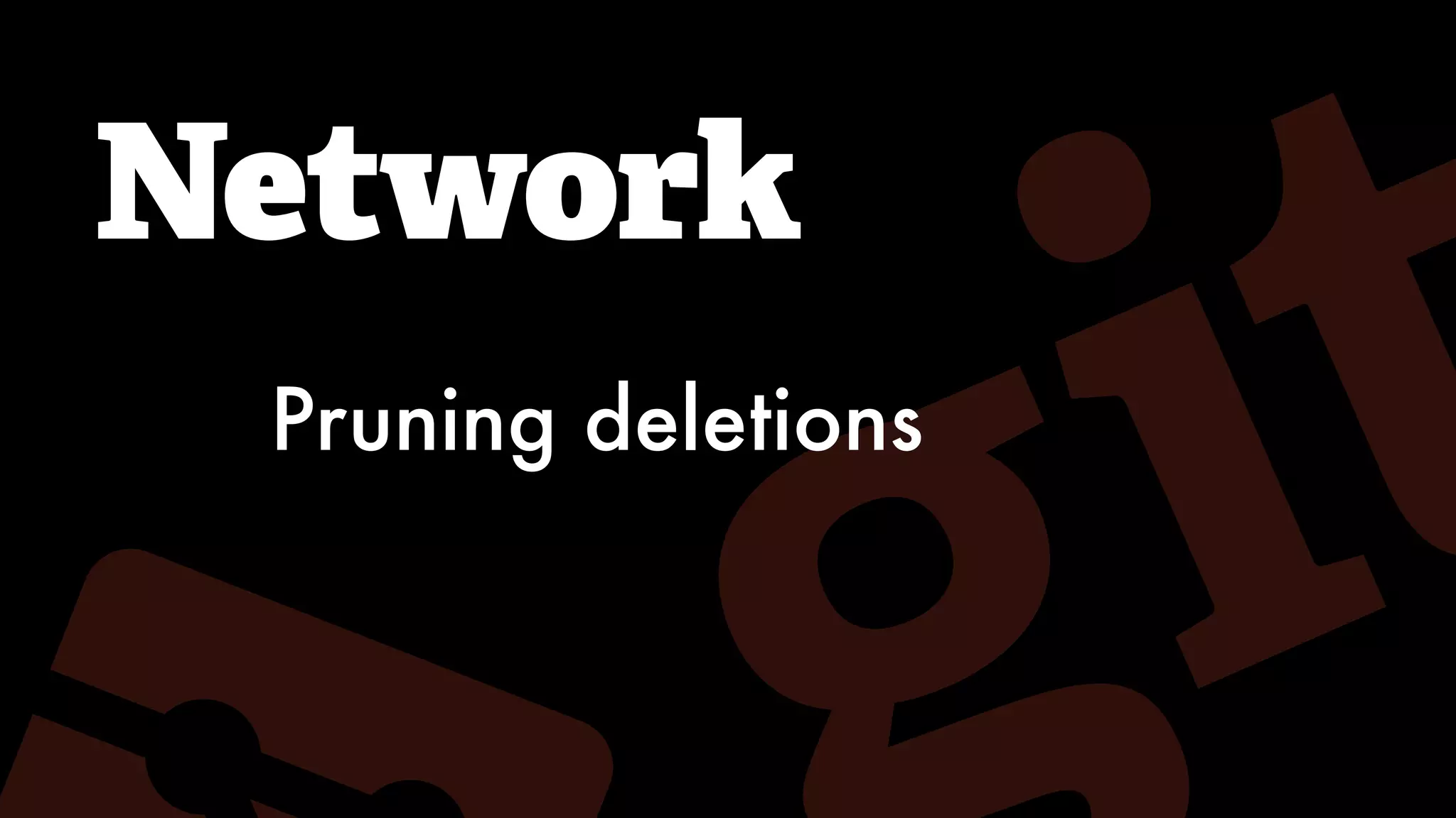 Network
Pruning deletions
 