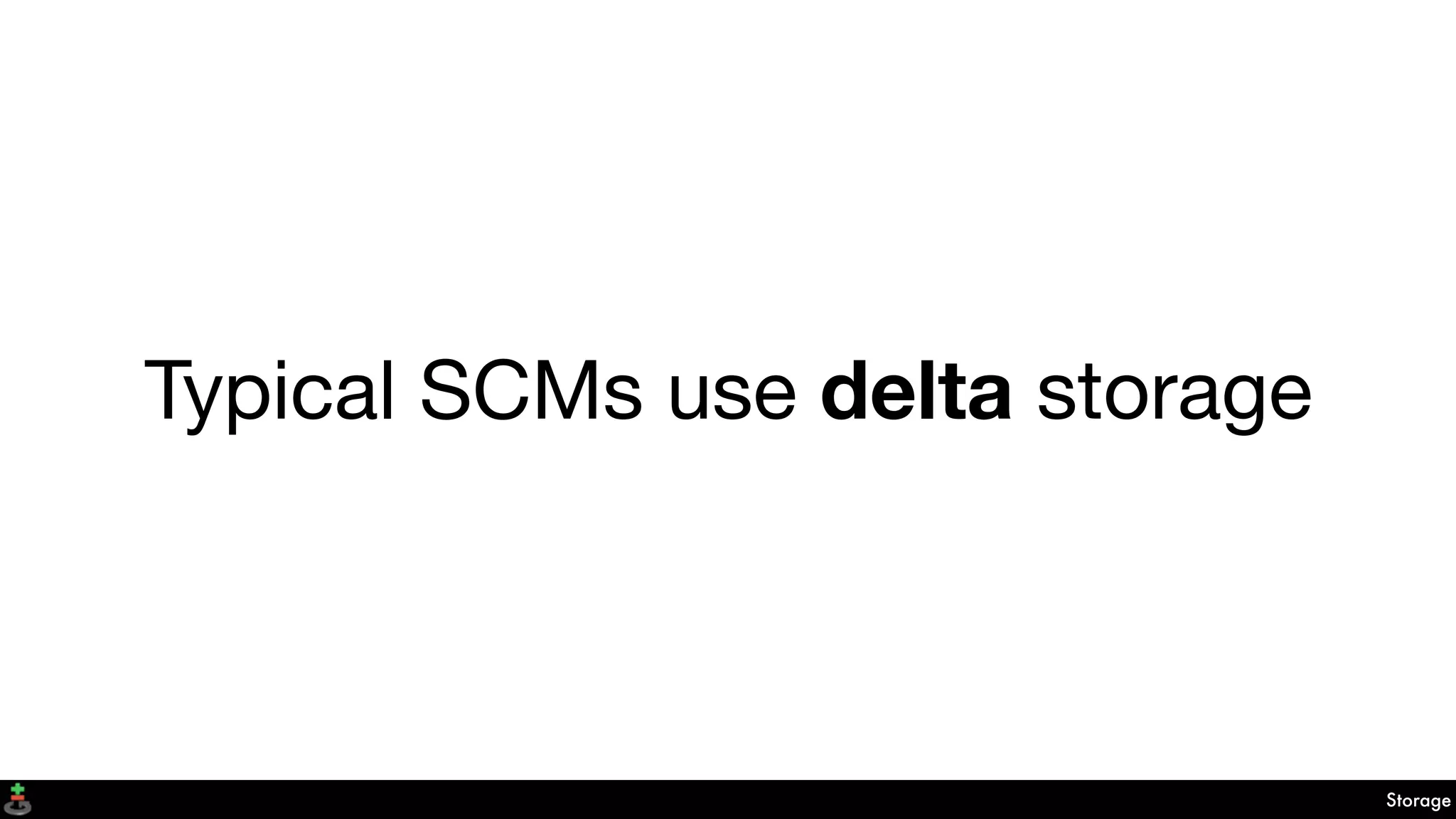 Typical SCMs use delta storage
Storage
 
