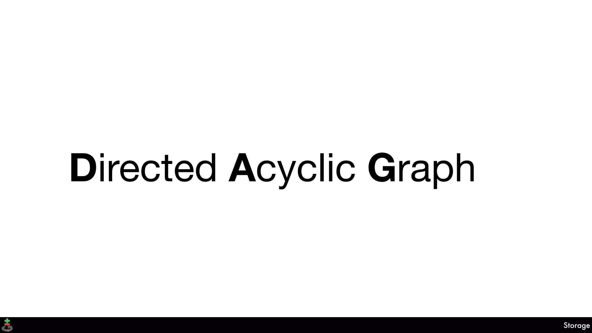Directed Acyclic Graph
Storage
 