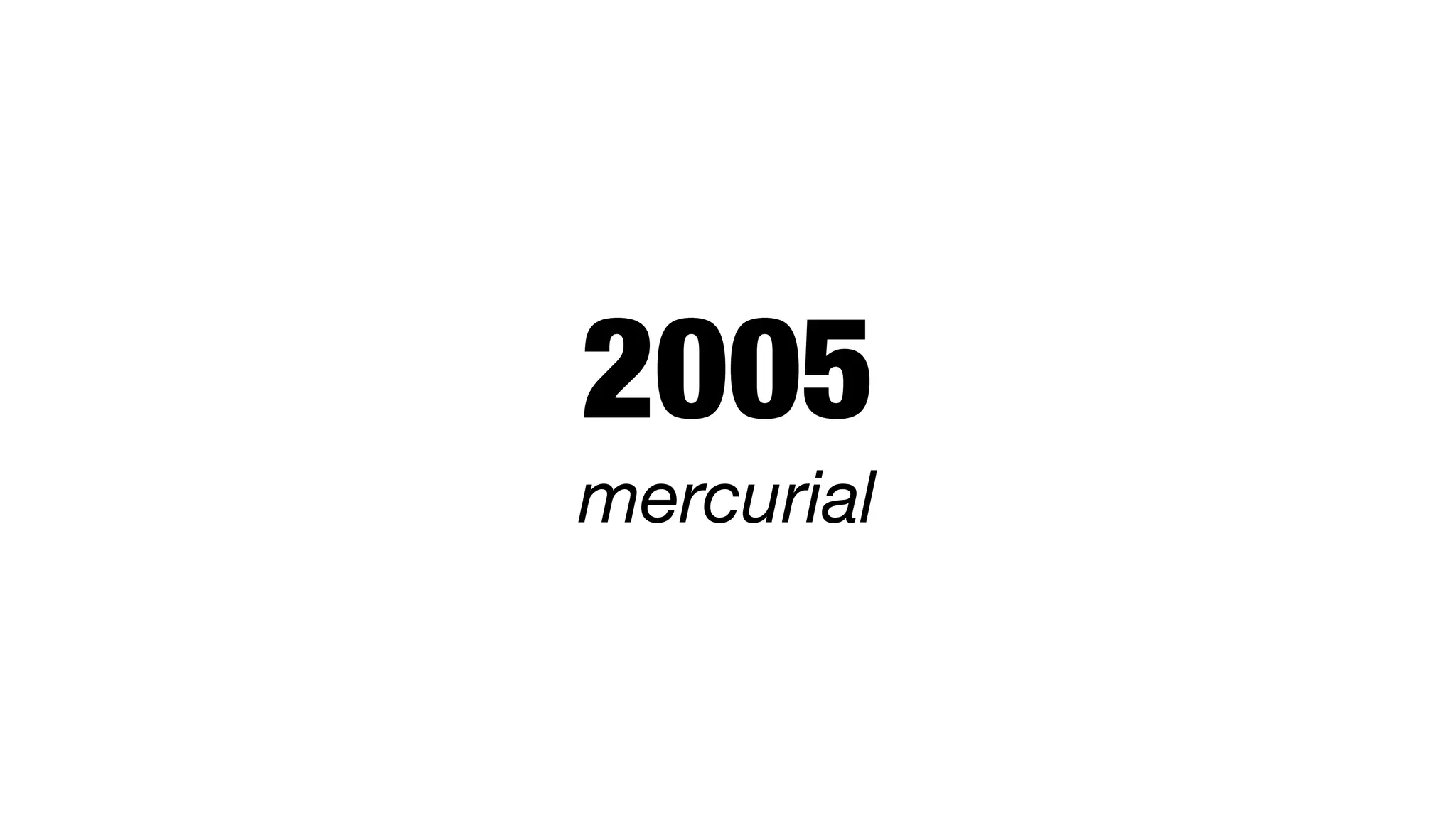 2005
mercurial
 