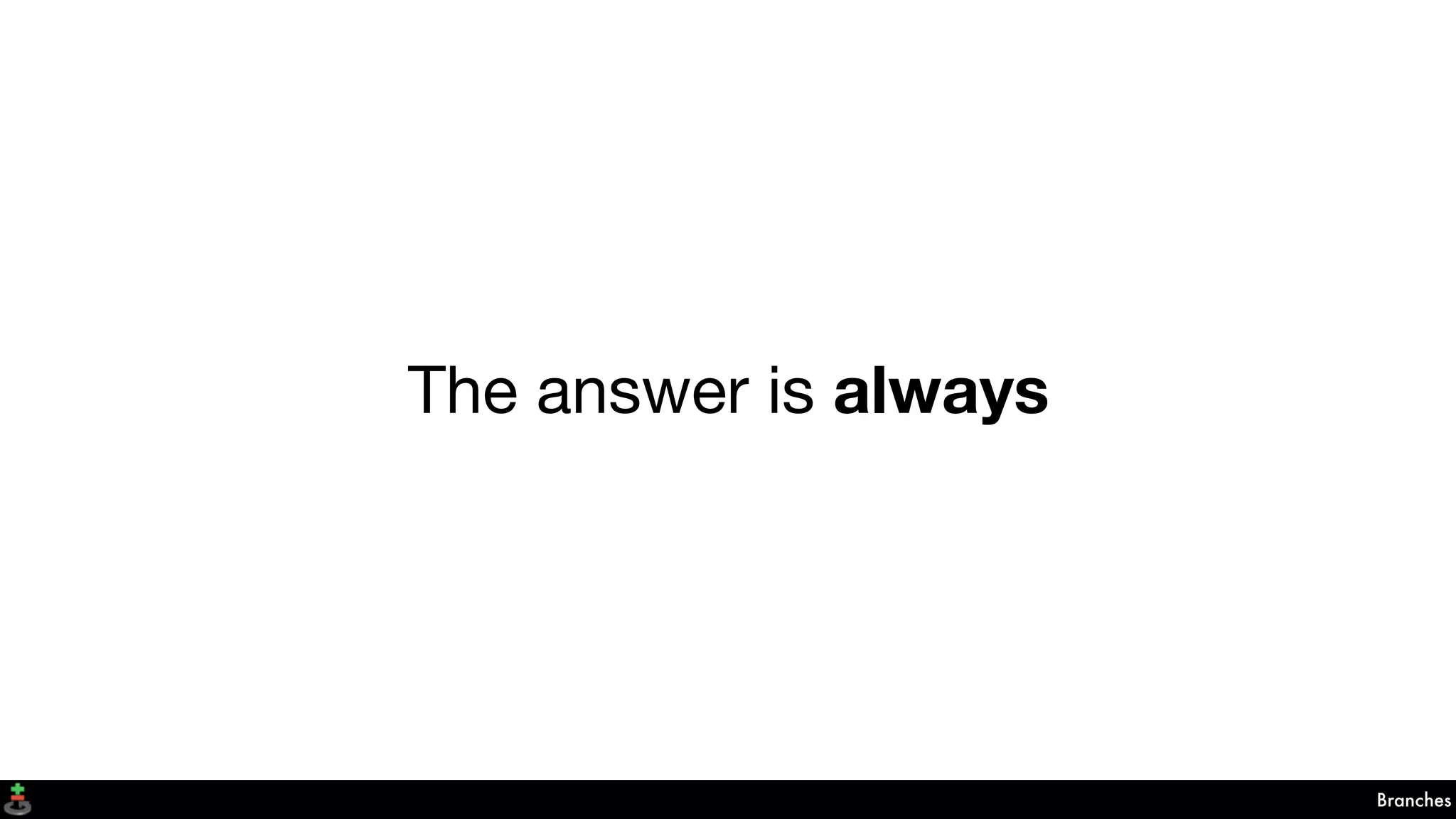 Branches
The answer is always
 