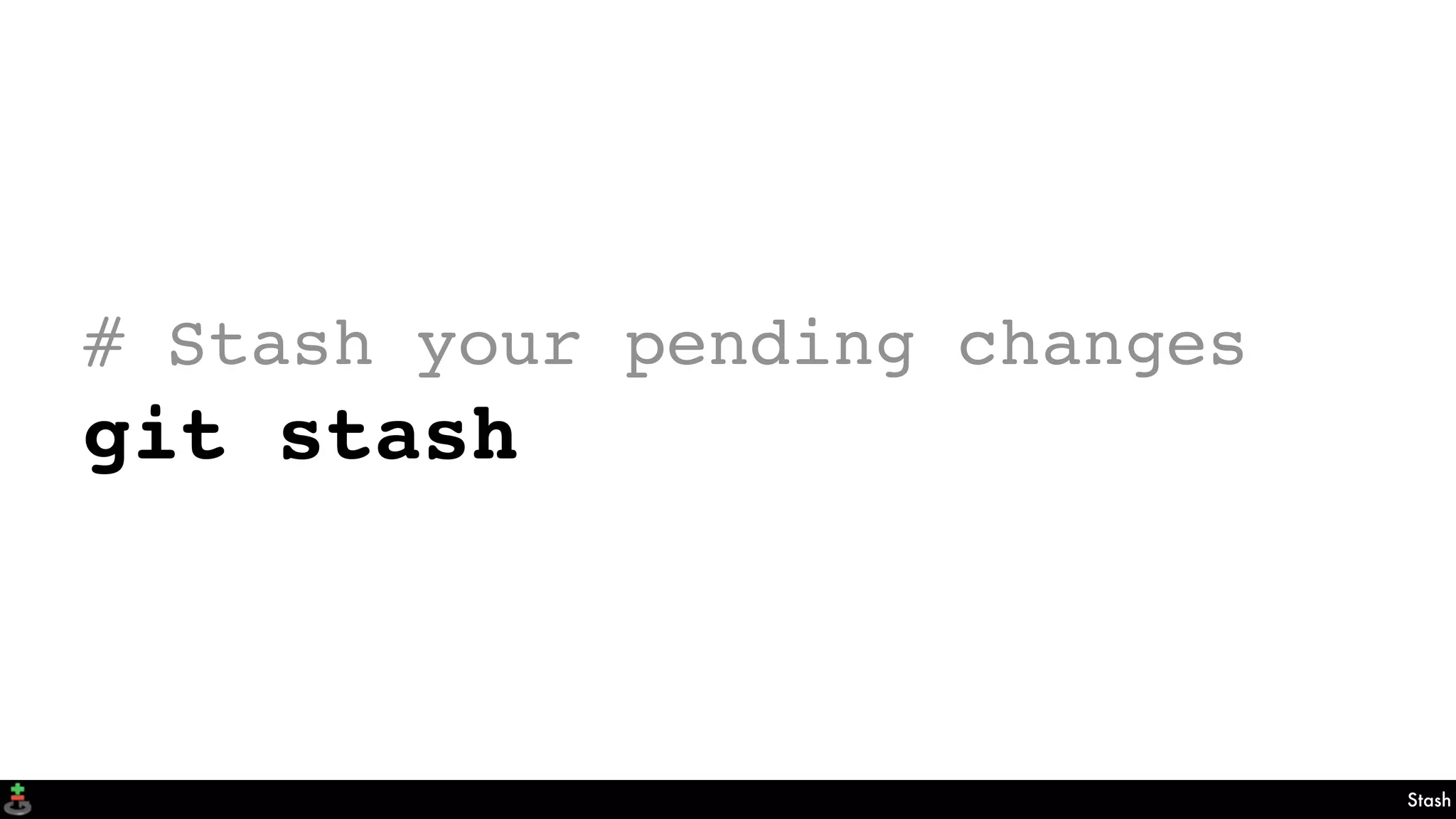 Stash
# Stash your pending changes
git stash
 