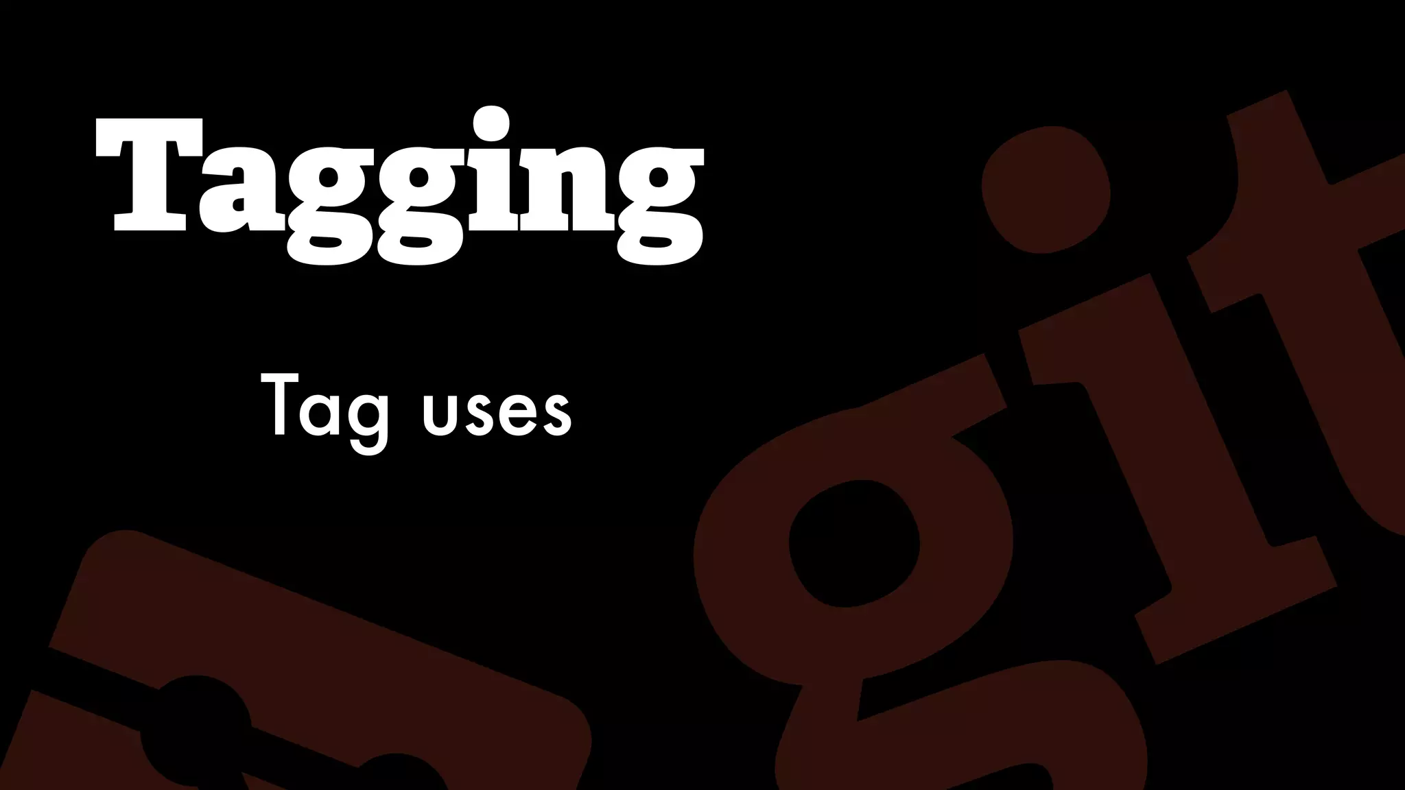 Tagging
Tag uses
 