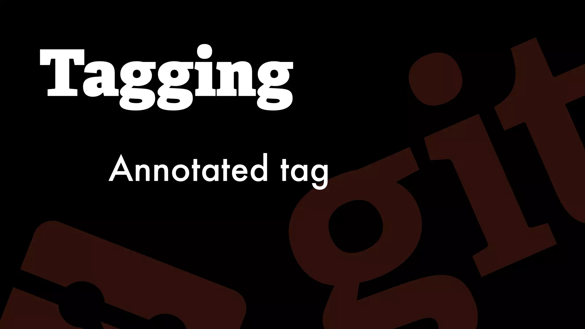 Tagging
Annotated tag
 