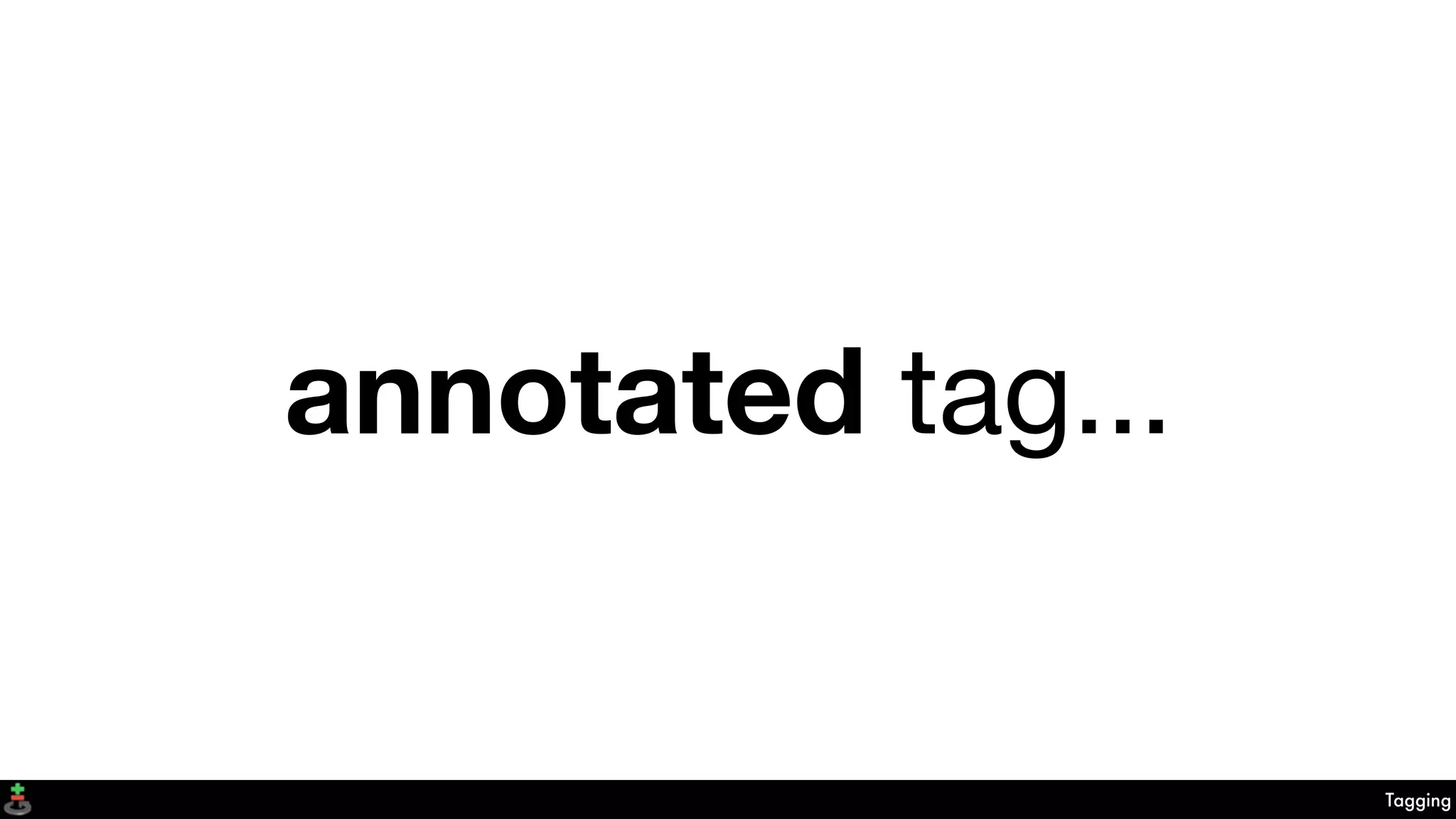 Tagging
annotated tag...
 