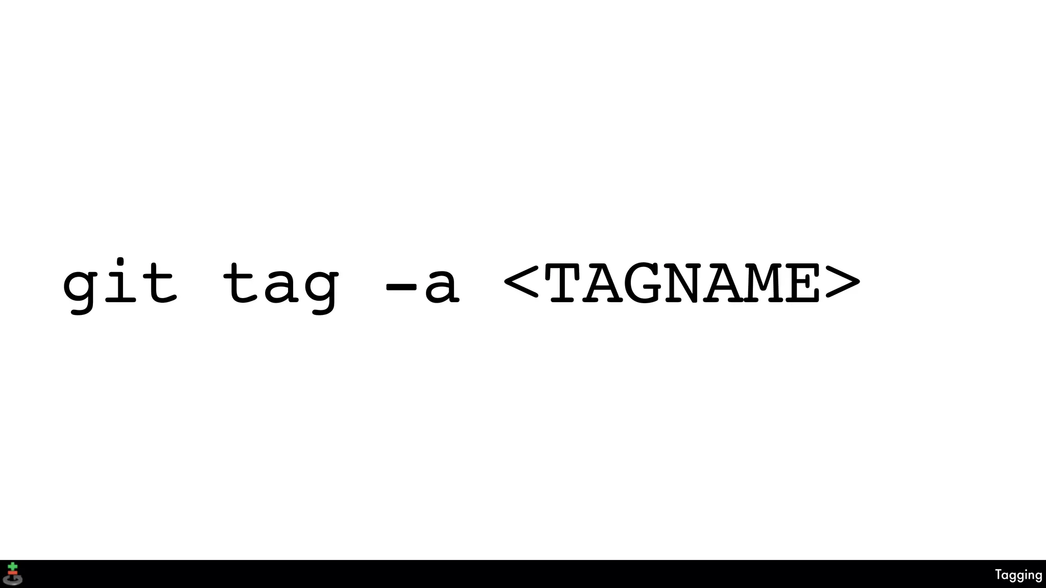 Tagging
git tag -a <TAGNAME>
 