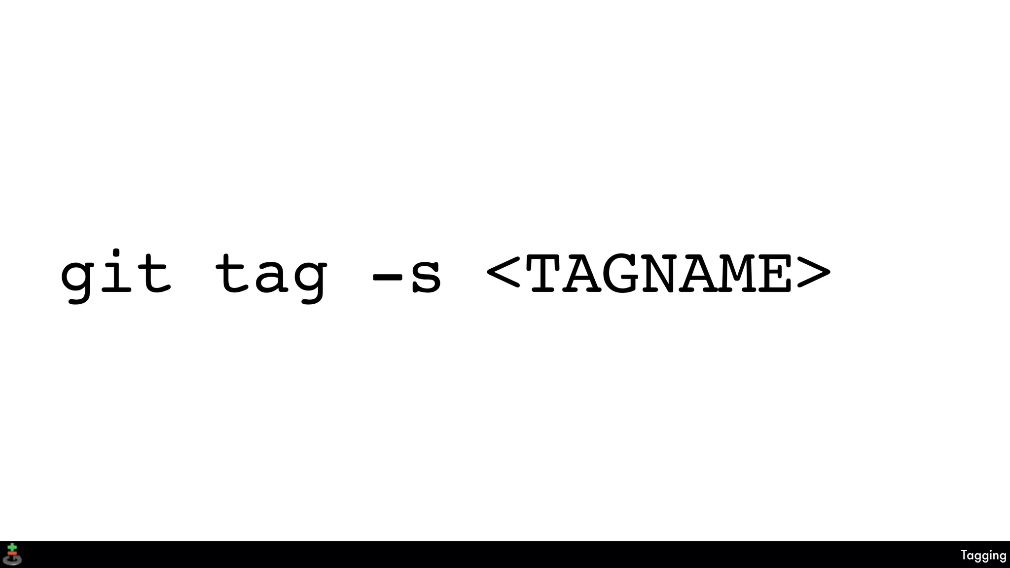 Tagging
git tag -s <TAGNAME>
 