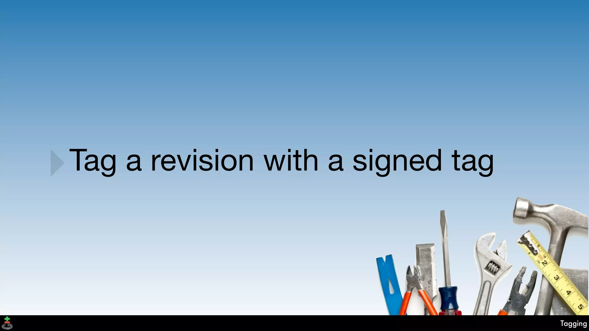 Tagging
‣Tag a revision with a signed tag
 