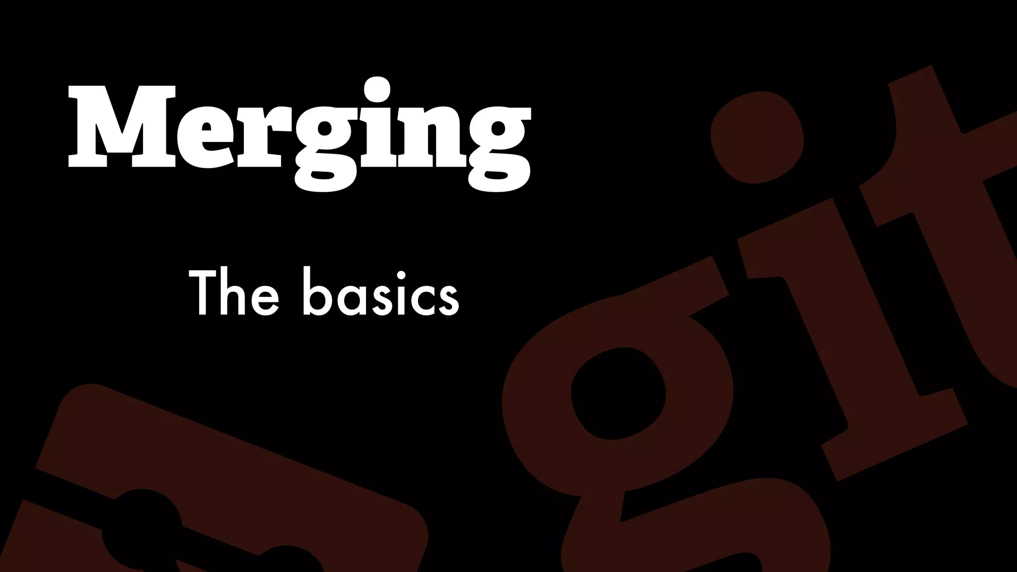 Merging
The basics
 