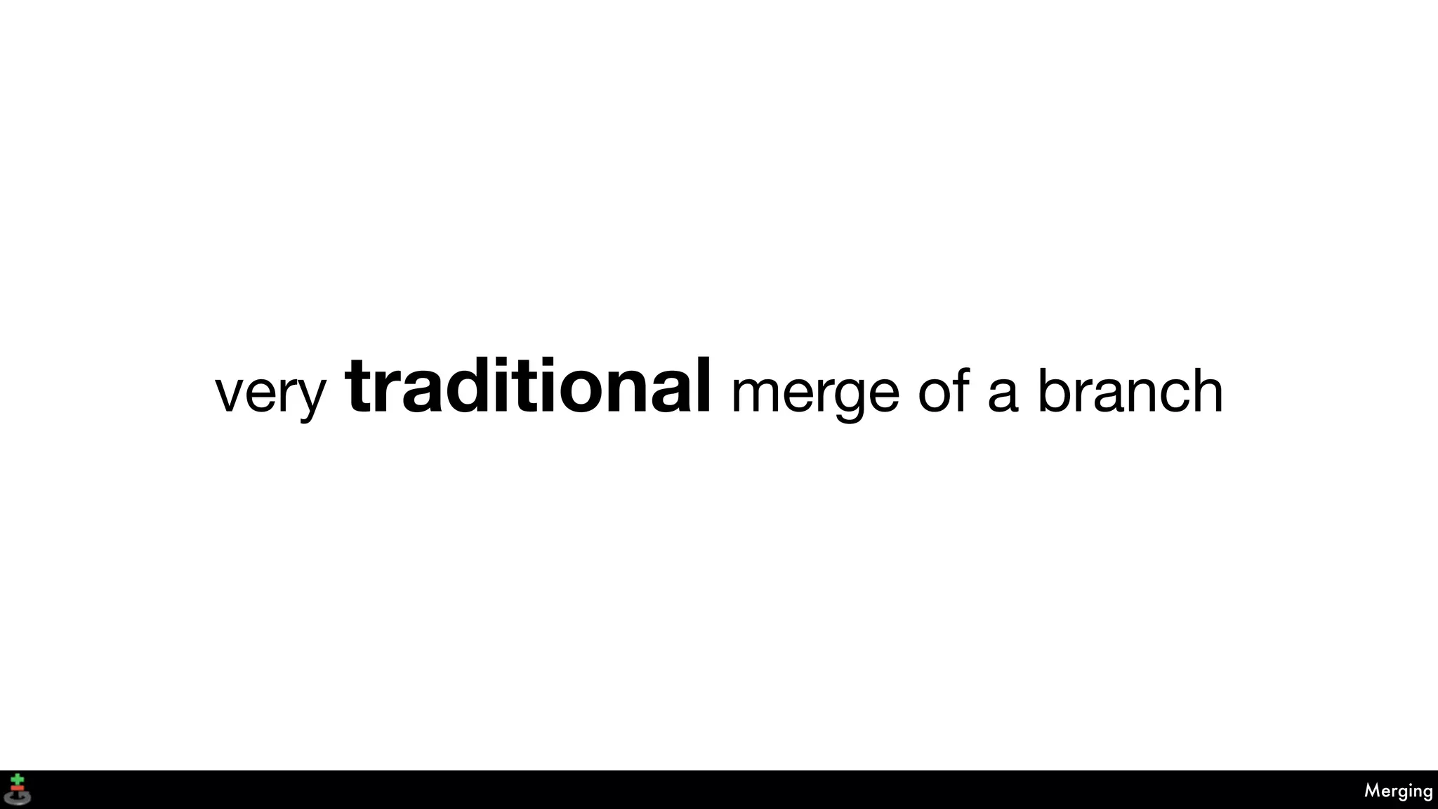Merging
very traditional merge of a branch
 