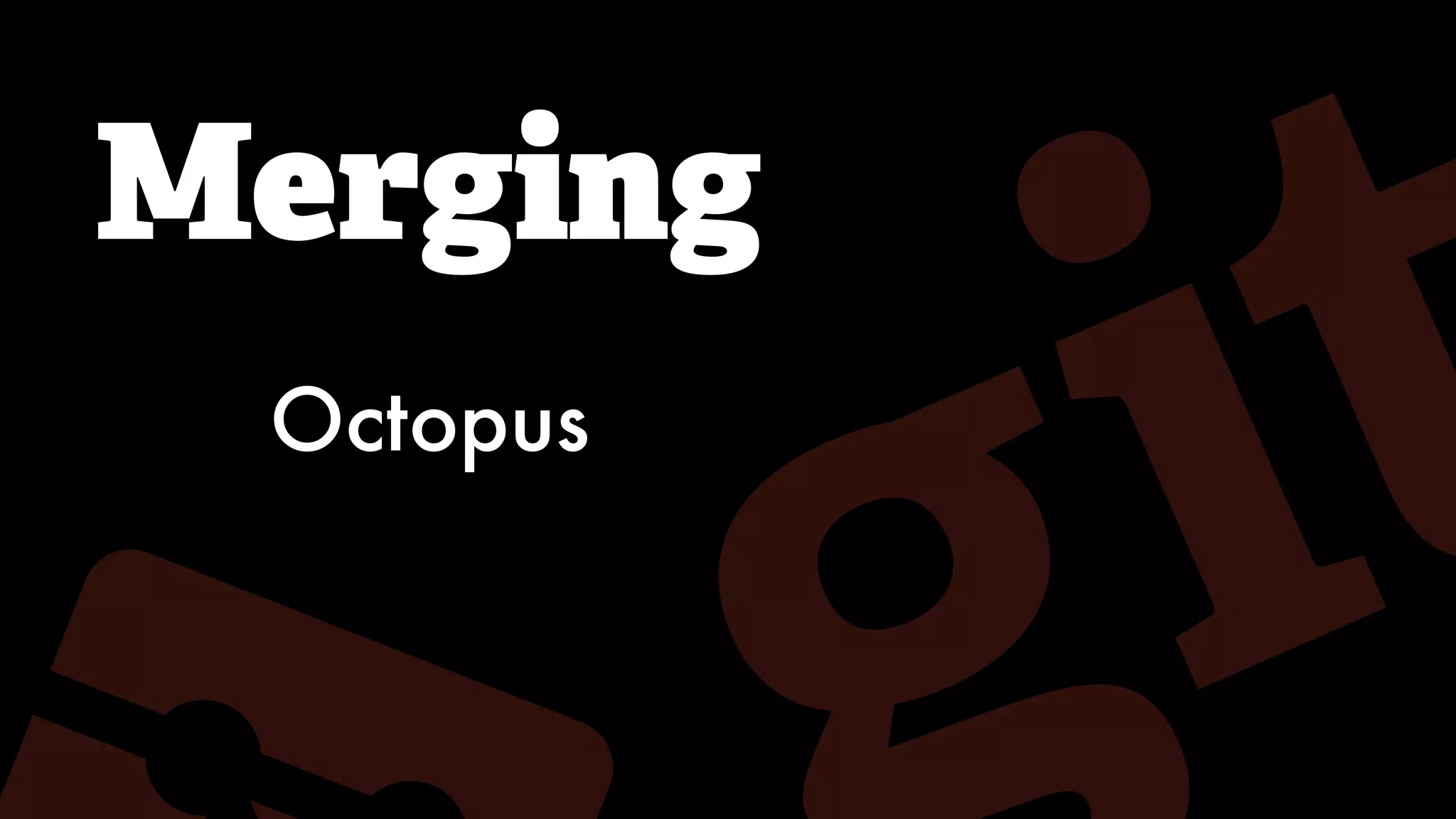 Merging
Octopus
 
